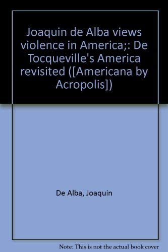 Joaquin De Alba Views Violence In America;: De Tocqueville'S America Revisited ([Americana By Acropolis]),Used