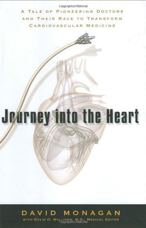 Journey into the Heart: A Tale of Pioneering Doctors and Their Race to Transform Cardiovascular Medicine,Used