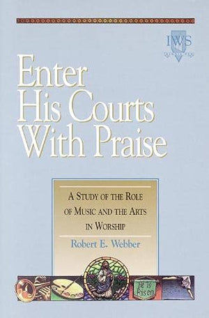 Enter His Courts with Praise: A Study of the Role of Music and the Arts in Worship,Used