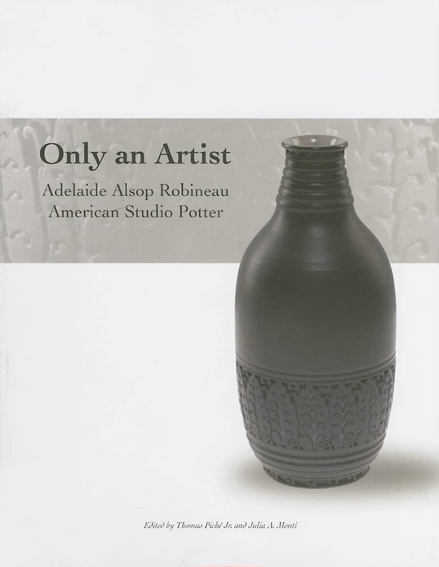 Only an Artist: Adelaide Alsop Robineau, American Studio Potter,Used