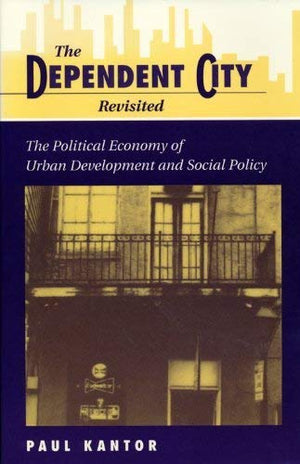 The Dependent City Revisited: The Political Economy Of Urban Development And Social Policy,Used
