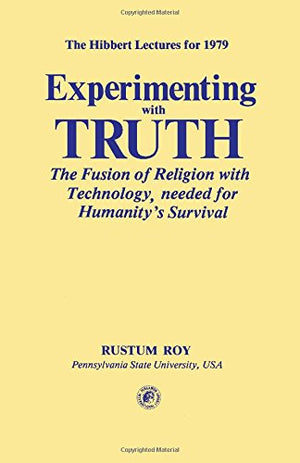 Experimenting With Truth: The Fusion Of Religion With Technology Needed For Humanity'S Survival (Pergamon Internationa)