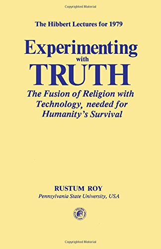 Experimenting With Truth: The Fusion Of Religion With Technology Needed For Humanity'S Survival (Pergamon Internationa)