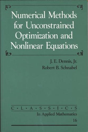 Numerical Methods for Unconstrained Optimization and Nonlinear Equations (Classics in Applied Mathematics, Series Number 16),New