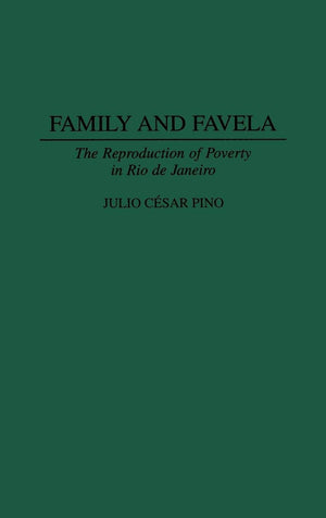Family and Favela: The Reproduction of Poverty in Rio de Janeiro (Contributions in Latin American Studies),New