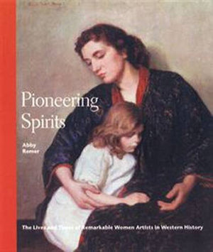 Pioneering Spirits: The Lives And Times of Remarkable Women Artists in Western History,Used