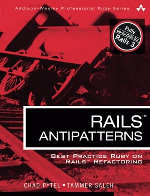 Rails Antipatterns: Best Practice Ruby On Rails Refactoring (Addisonwesley Professional Ruby) (Addisonwesley Professional Ruby