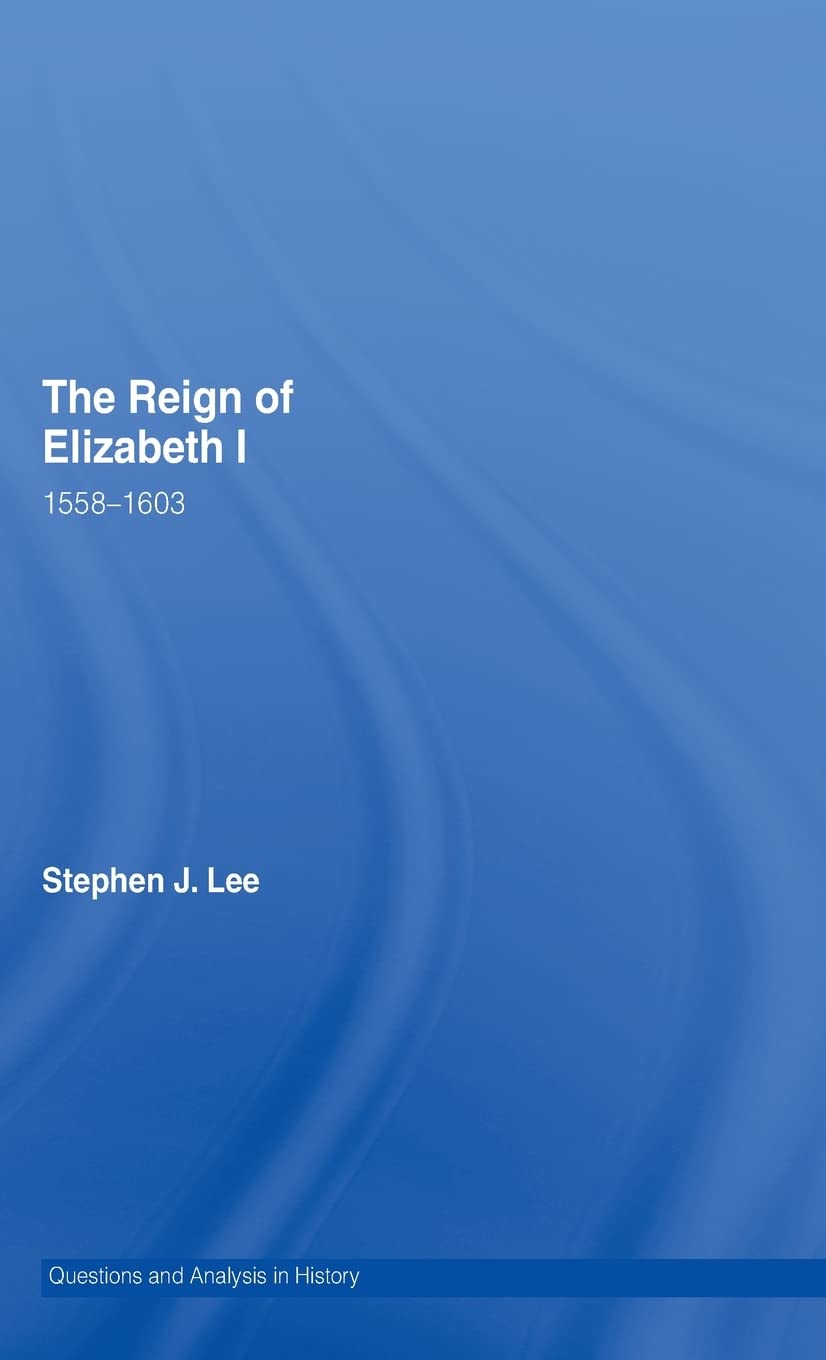 The Reign of Elizabeth I: 15581603 (Questions and Analysis in History),New