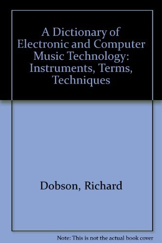 A Dictionary of Electronic and Computer Music Technology: Instruments, Terms, Techniques