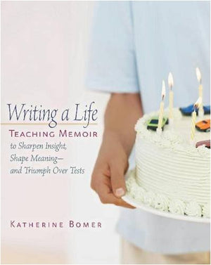 Writing a Life: Teaching Memoir to Sharpen Insight, Shape Meaningand Triumph Over Tests,Used