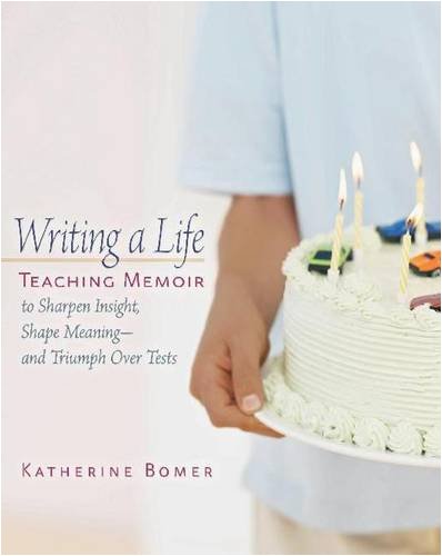 Writing a Life: Teaching Memoir to Sharpen Insight, Shape Meaningand Triumph Over Tests,Used