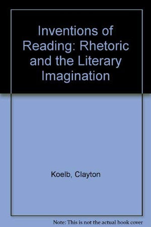 Inventions of Reading: Rhetoric and the Literary Tradition,New