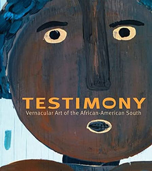 Testimony: Vernacular Art of the AfricanAmerican South: The Ronald and June Shelp Collection,Used