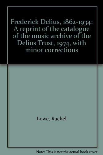 Frederick Delius, 18621934: A reprint of the catalogue of the music archive of the Delius Trust, 1974, with minor corrections,Used