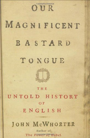 Our Magnificent Bastard Tongue: The Untold Story of English,Used