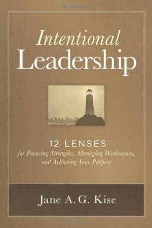Intentional Leadership: 12 Lenses for Focusing Strengths, Managing Weaknesses, and Achieving Your Purpose,Used