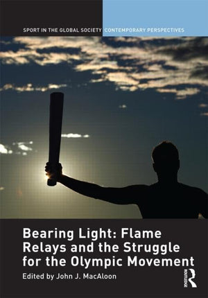 Bearing Light: Flame Relays and the Struggle for the Olympic Movement (Sport in the Global Society  Contemporary Perspectives),Used