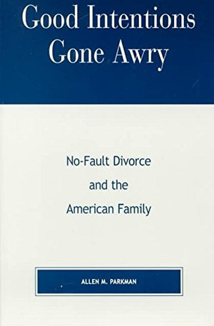 Good Intentions Gone Awry: Nofault Divorce And The American Family,Used