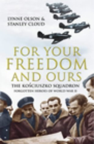 For Your Freedom and Ours : The Kosciuszko Squadron  Forgotten Heroes of World War II