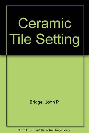 Ceramic Tile Setting: A Comprehensive, MoneySaving Guide to Installing Ceramic Tile,Used
