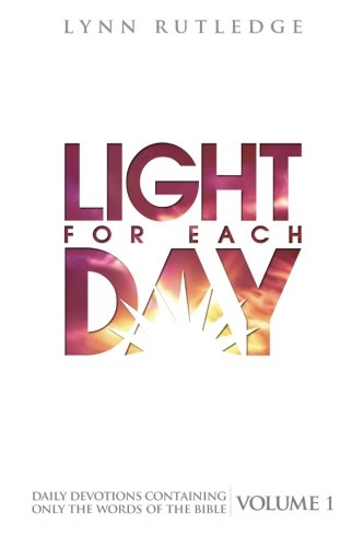 Light For Each Day: Daily Devotions Containing Only The Words Of The Bible, Vol. 1,Used