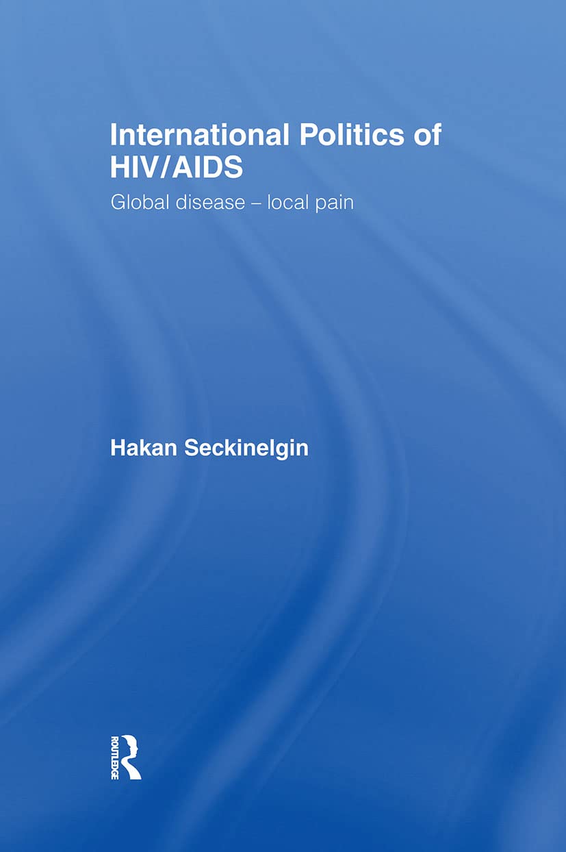 International Politics Of Hiv/Aids: Global Diseaselocal Pain