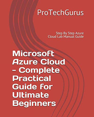 Microsoft Azure Cloud  Complete Practical Guide for Ultimate Beginners: Step By Step Azure Cloud Lab Manual Guide,Used