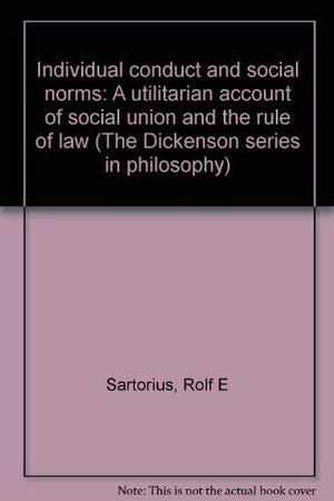 Individual Conduct and Social Norms: A Utilitarian Account of Social Union and the Rule of Law (Dickenson Series in Philosophy),Used