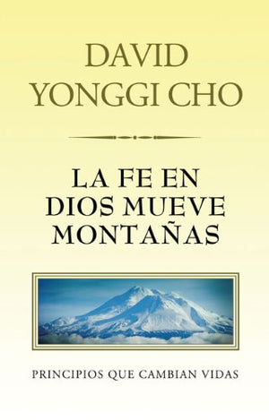 La Fe En Dios Mueve Montaas: Principios Que Cambian Vidas (Spanish Edition),New