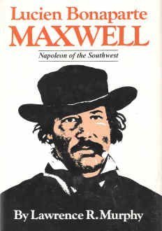 Lucien Bonaparte Maxwell: The Napoleon Of The Southwest