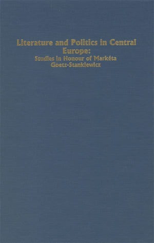 Literature and Politics in Central Europe: Studies in Honour of Marketa GoetzStankiewicz (Studies in German Literature Linguist,Used