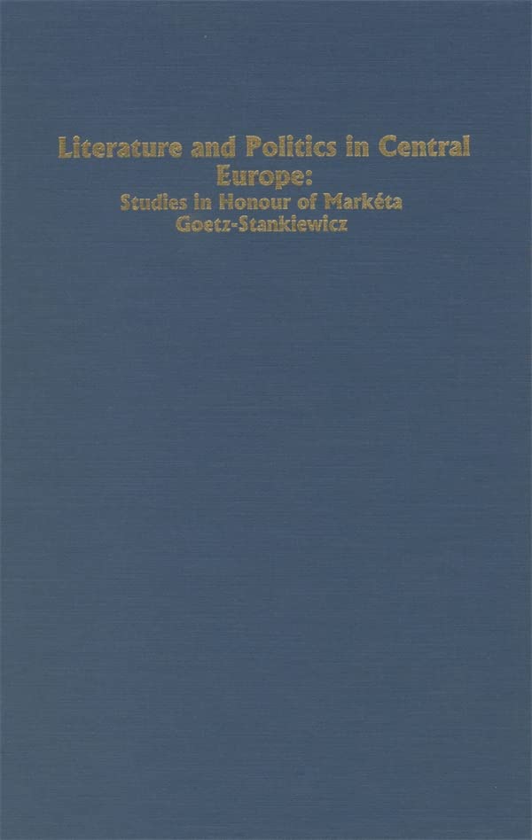 Literature and Politics in Central Europe: Studies in Honour of Marketa GoetzStankiewicz (Studies in German Literature Linguist,Used