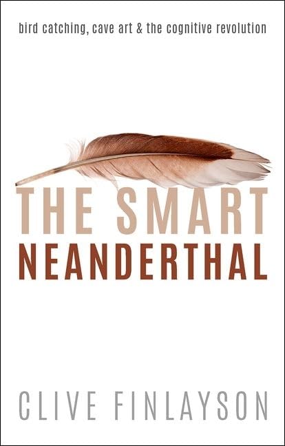 The Smart Neanderthal: Cave Art, Bird Catching, and the Cognitive Revolution,New