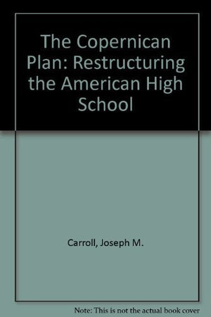 The Copernican Plan: Restructuring the American High School