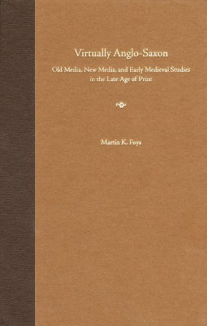 Virtually AngloSaxon: Old Media, New Media, and Early Medieval Studies in the Late Age of Print,Used