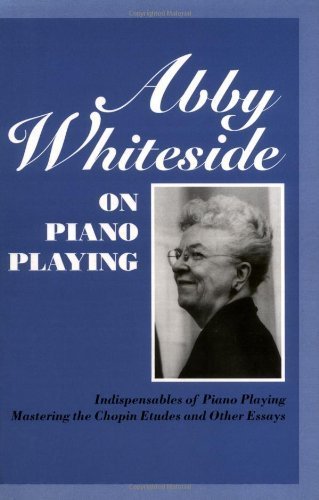 Abby Whiteside on Piano Playing : Indispensables of Piano Playing  Mastering the Chopin Etudes and Other Essays (Amadeus)