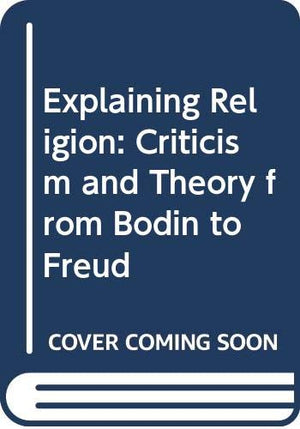 Explaining Religion: Criticism and Theory from Bodin to Freud,Used