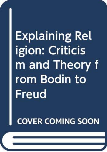Explaining Religion: Criticism and Theory from Bodin to Freud,Used