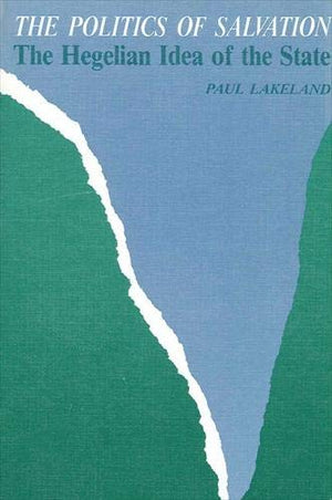 The Politics of Salvation: The Hegelian Idea of the State,New
