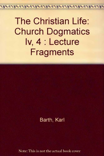 The Christian Life: Church Dogmatics Iv, 4 Lecture Fragments,New