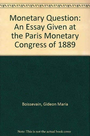 The monetary question;: An essay which obtained the prize offered by Sir H.M. MeyseyThompson, bart., at the Paris Monetary Cong,Used