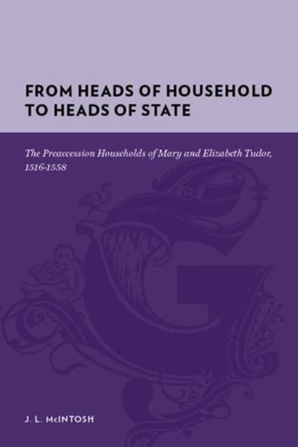From Heads Of Household To Heads Of State: The Preaccession Households Of Mary And Elizabeth Tudor, 15161558 (Gutenberge),Used