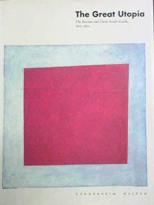 The Great Utopia: The Russian and Soviet AvantGarde, 19151932,New