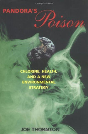 Pandoras Poison: Chlorine, Health, And A New Environmental Strategy-new,New