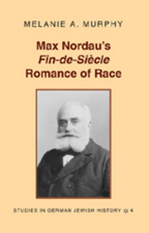 Max Nordaus Findesicle Romance Of Race (Studies In German Jewish History),New