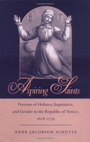Aspiring Saints: Pretense of Holiness, Inquisition, and Gender in the Republic of Venice, 16181750,Used