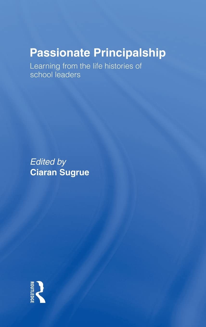 Passionate Principalship: Learning From The Life Histories Of School Leaders,New