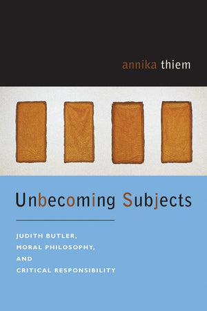 Unbecoming Subjects: Judith Butler, Moral Philosophy, and Critical Responsibility,Used