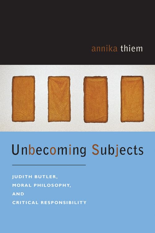Unbecoming Subjects: Judith Butler, Moral Philosophy, and Critical Responsibility,Used