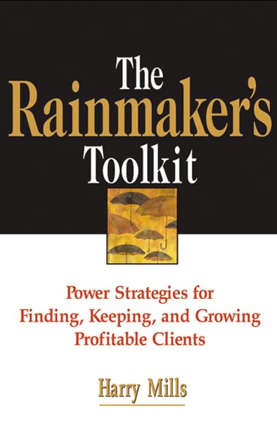 The Rainmaker'S Toolkit: Power Strategies For Finding, Keeping, And Growing Profitable Clients,New
